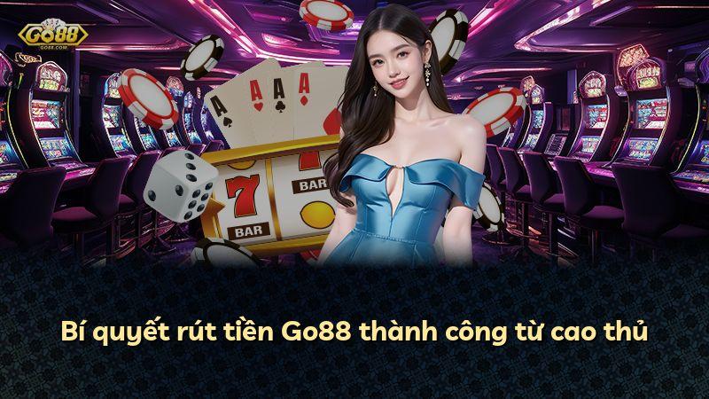 Bí quyết rút tiền Go88 thành công từ cao thủ