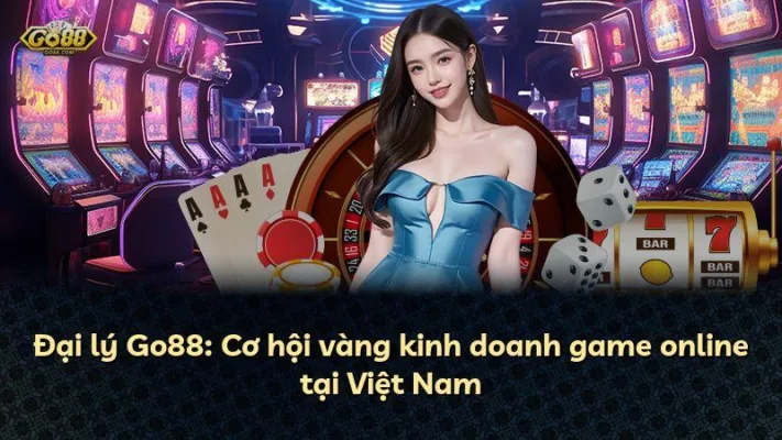 Đại lý Go88: Cơ hội vàng kinh doanh game online tại Việt Nam