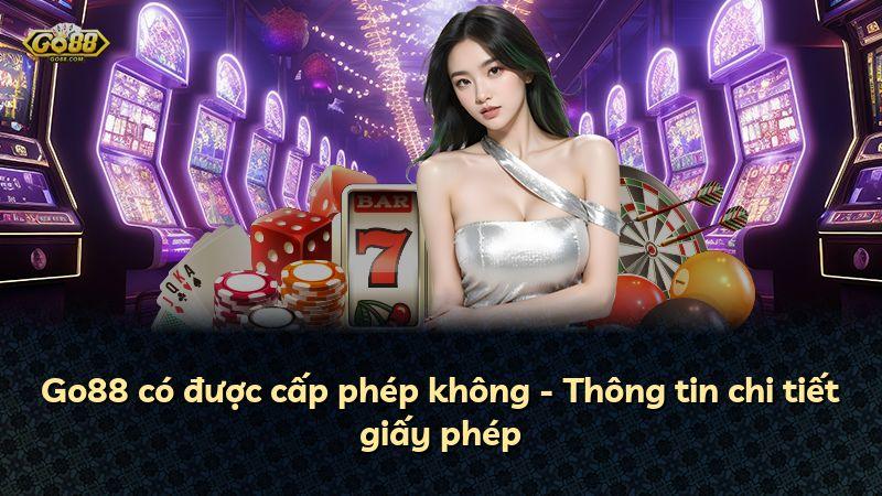 Go88 có được cấp phép không - Thông tin chi tiết giấy phép