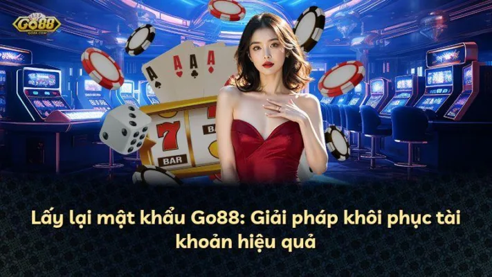 Lấy lại mật khẩu Go88: Giải pháp khôi phục tài khoản hiệu quả