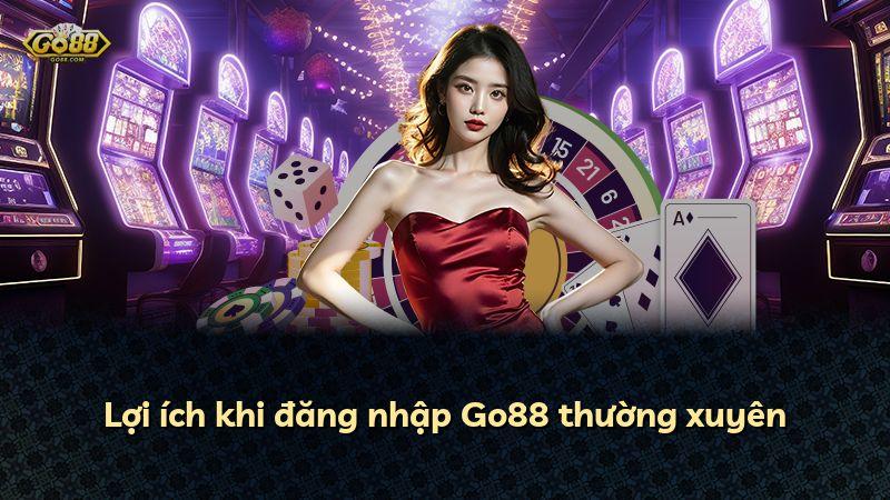 Lợi ích khi đăng nhập Go88 thường xuyên