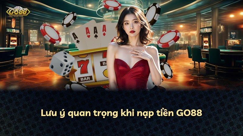Lưu ý quan trọng khi nạp tiền GO88