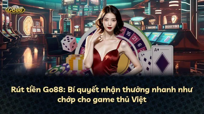 Rút tiền Go88: Bí quyết nhận thưởng nhanh như chớp cho game thủ Việt