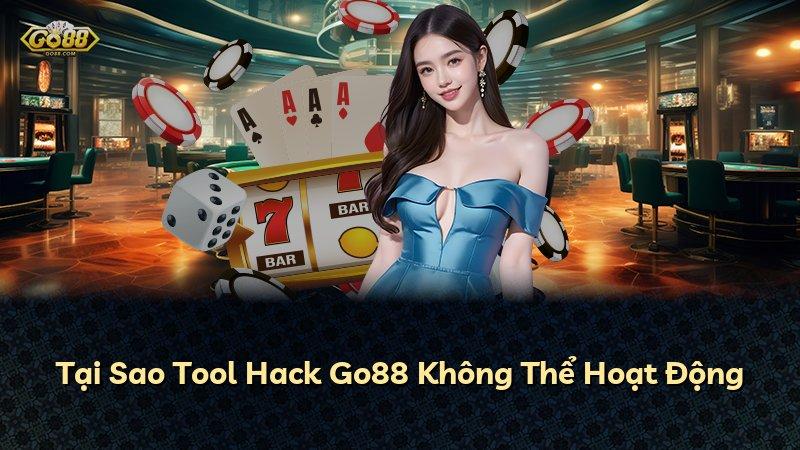 Tại Sao Tool Hack Go88 Không Thể Hoạt Động