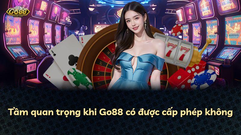 Tầm quan trọng khi Go88 có được cấp phép không