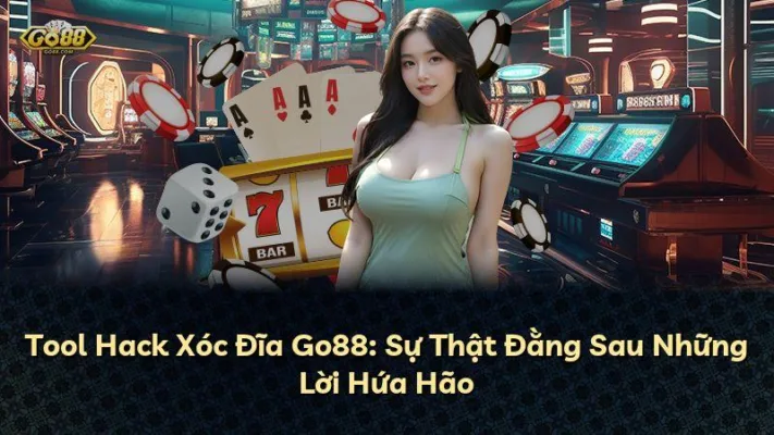 Tool Hack Xóc Đĩa Go88: Sự Thật Đằng Sau Những Lời Hứa Hão